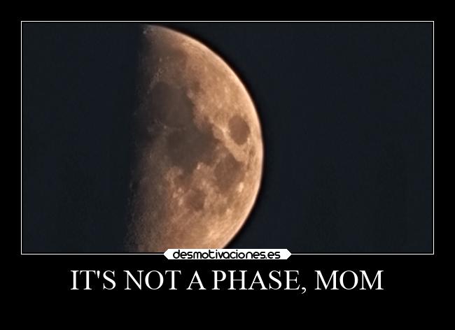 ITS NOT A PHASE, MOM - 