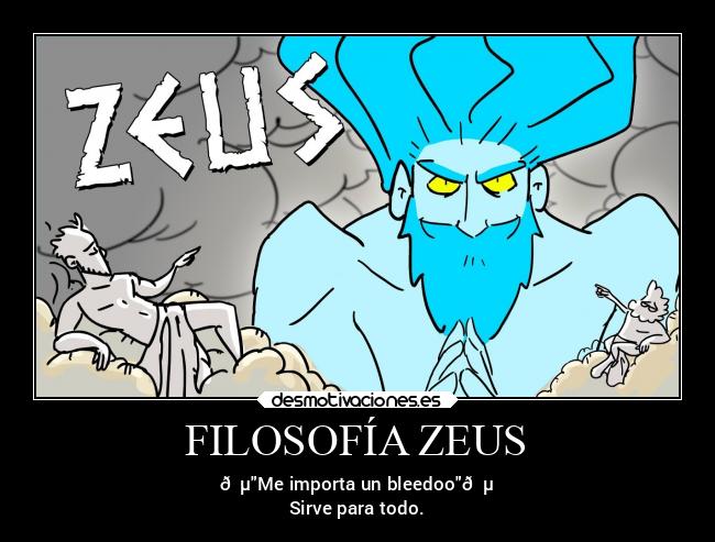 FILOSOFÍA ZEUS - 🎵Me importa un bleedoo🎵
Sirve para todo.