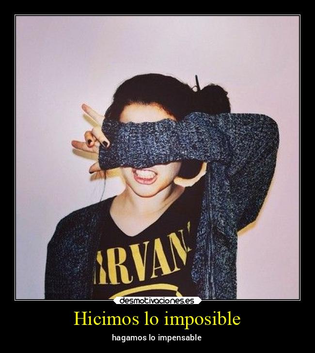 Hicimos lo imposible - hagamos lo impensable