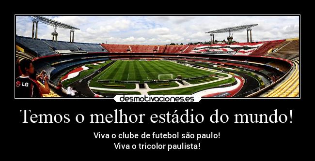 Temos o melhor estádio do mundo! - Viva o clube de futebol são paulo!
Viva o tricolor paulista!