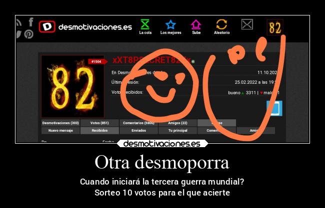 Otra desmoporra - Cuando iniciará la tercera guerra mundial?
Sorteo 10 votos para el que acierte