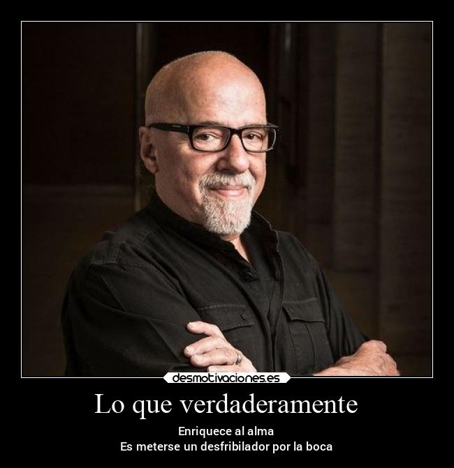 Lo que verdaderamente - Enriquece al alma
Es meterse un desfribilador por la boca