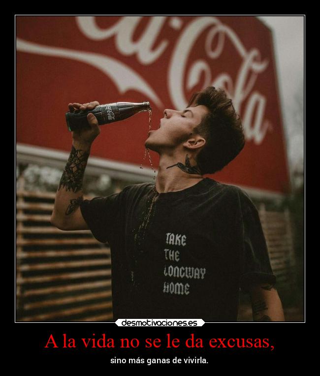 A la vida no se le da excusas, - 