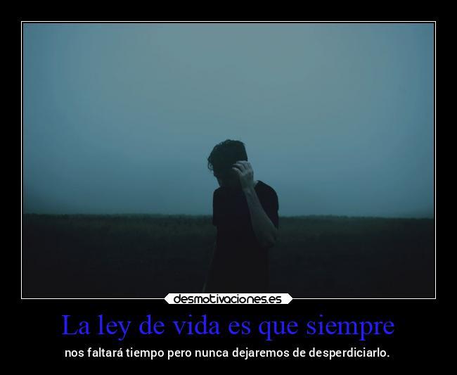 La ley de vida es que siempre - 