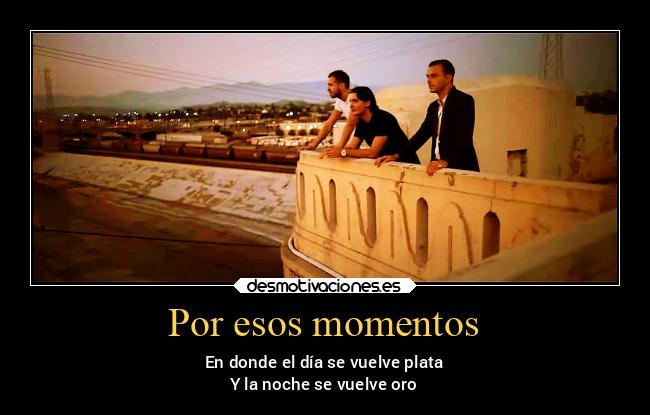 Por esos momentos -