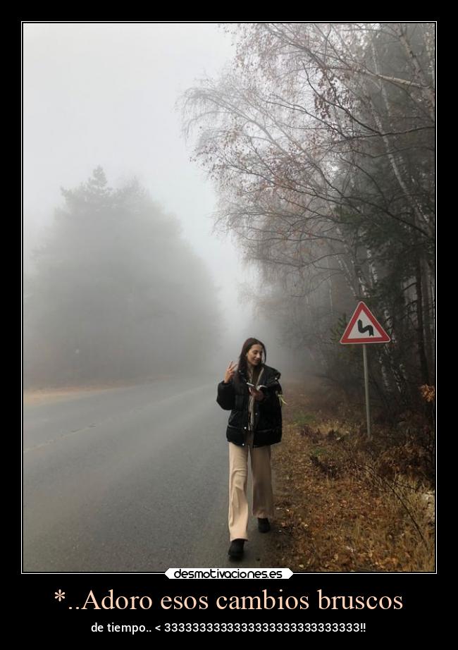 *..Adoro esos cambios bruscos -