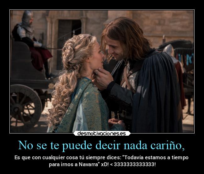 No se te puede decir nada cariño, -