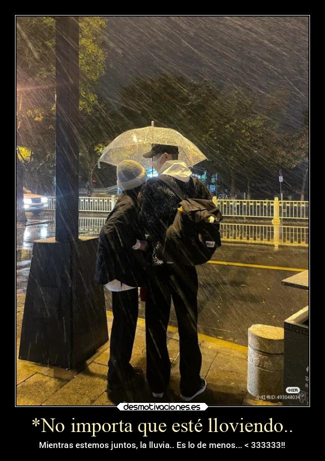 *No importa que esté lloviendo.. - Mientras estemos juntos, la lluvia.. Es lo de menos... < 333333!!