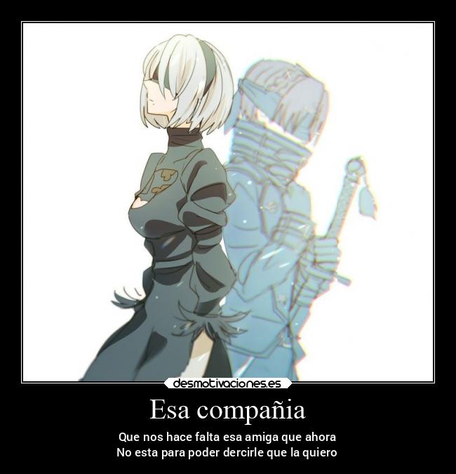 Esa compañia - Que nos hace falta esa amiga que ahora
No esta para poder dercirle que la quiero