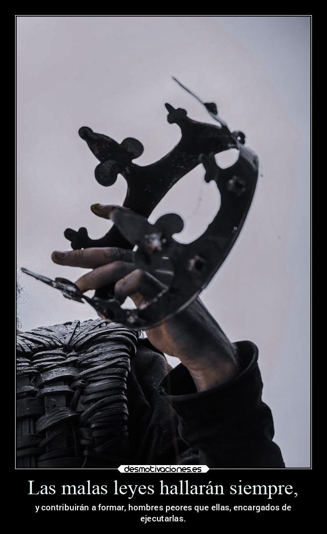 Las malas leyes hallarán siempre, -