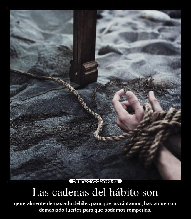 Las cadenas del hábito son - 