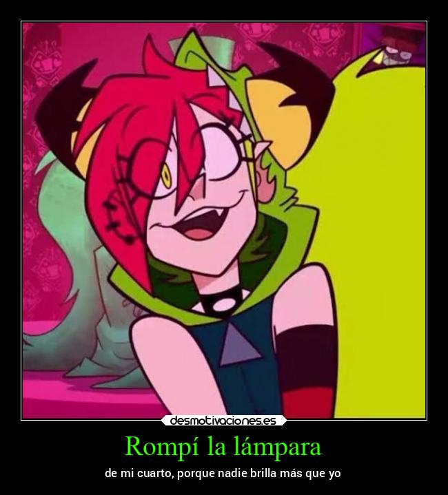 Rompí la lámpara - de mi cuarto, porque nadie brilla más que yo