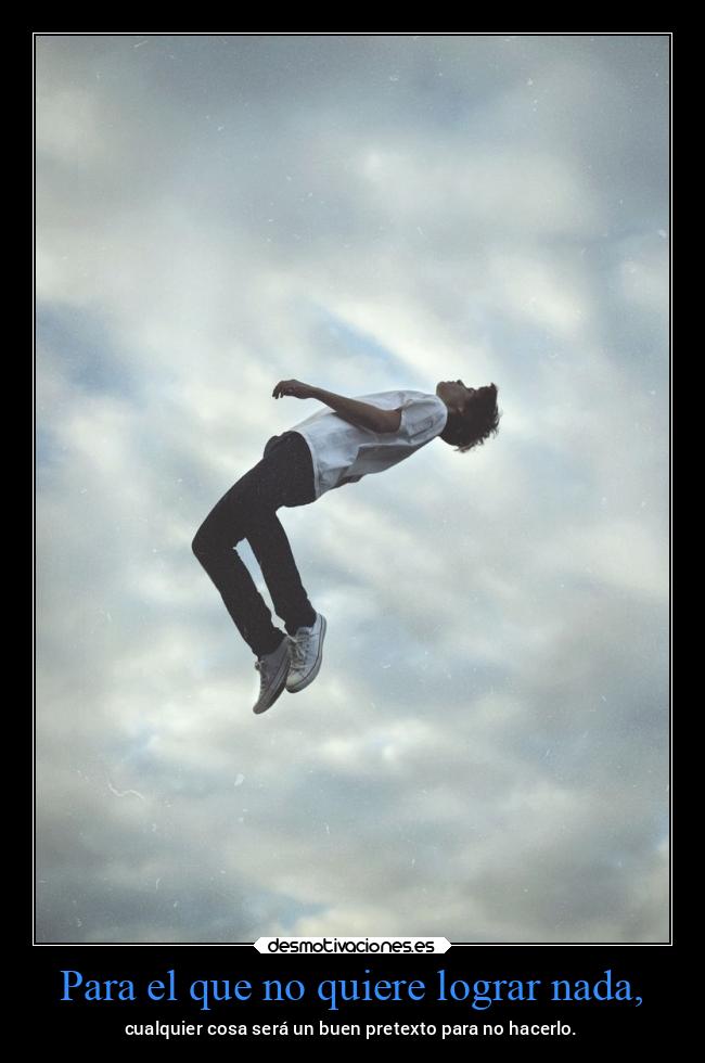 Para el que no quiere lograr nada, - 