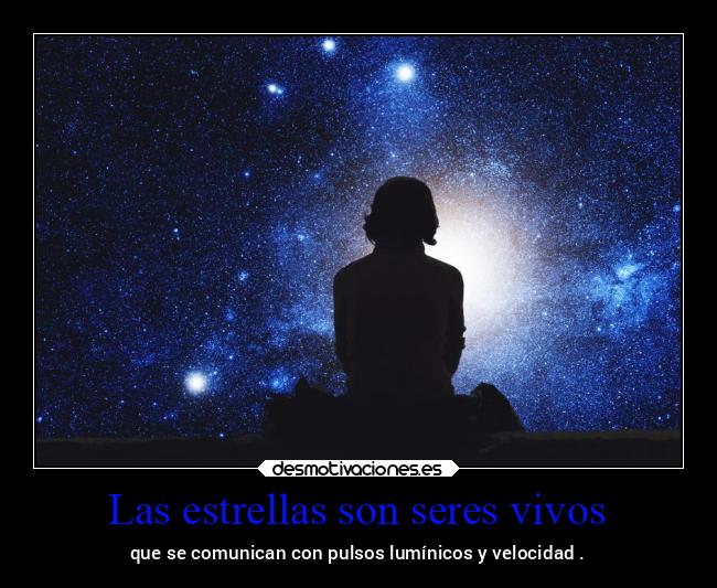 Las estrellas son seres vivos - que se comunican con pulsos lumínicos y velocidad .
