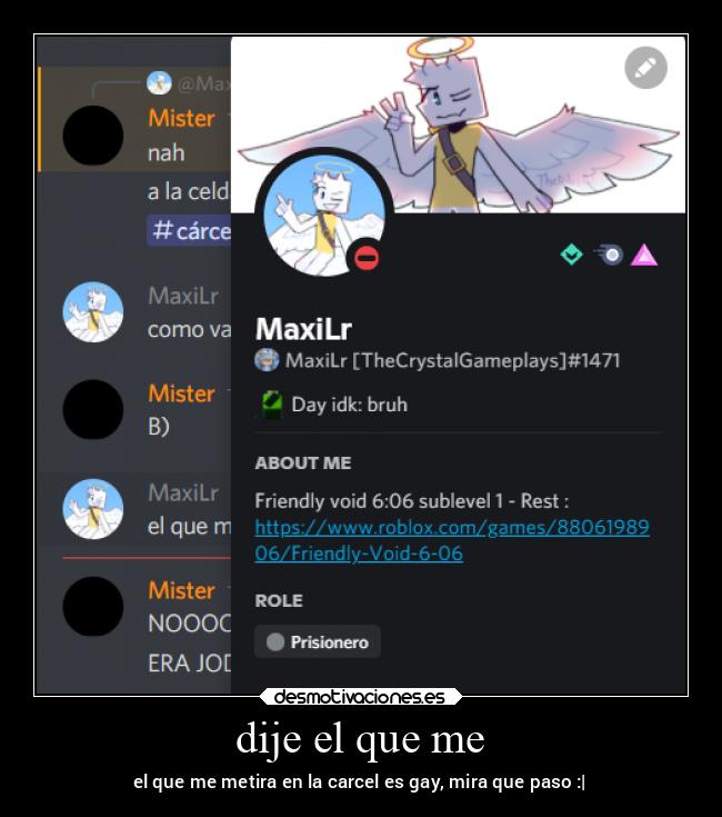 dije el que me - el que me metira en la carcel es gay, mira que paso :|