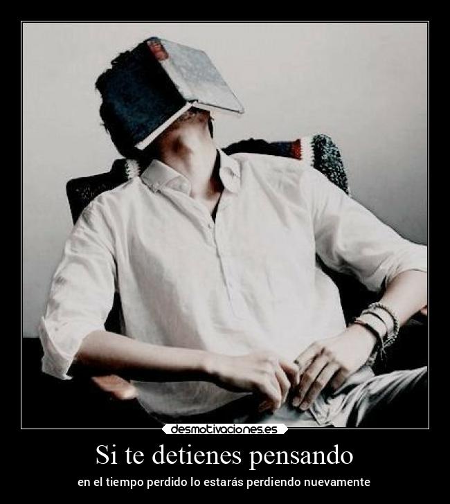 Si te detienes pensando - 