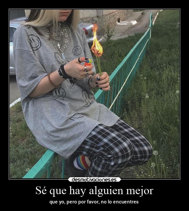 Sé que hay alguien mejor - que yo, pero por favor, no lo encuentres