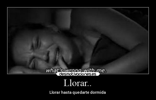 Llorar.. - Llorar hasta quedarte dormida