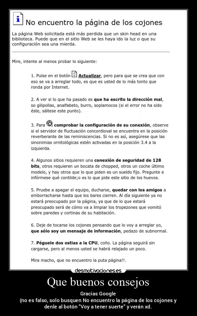 Que buenos consejos - Gracias Google
(no es falso, solo busquen No encuentro la página de los cojones y
denle al botón Voy a tener suerte y verán xd.