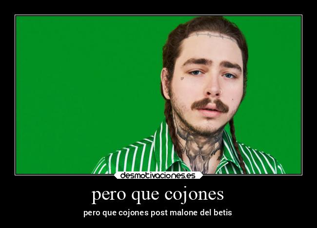 pero que cojones - pero que cojones post malone del betis