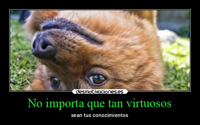 No importa que tan virtuosos - 