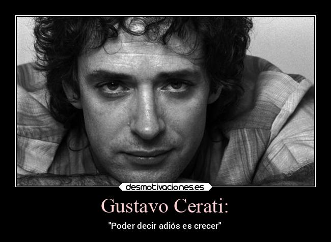 Gustavo Cerati: - Poder decir adiós es crecer