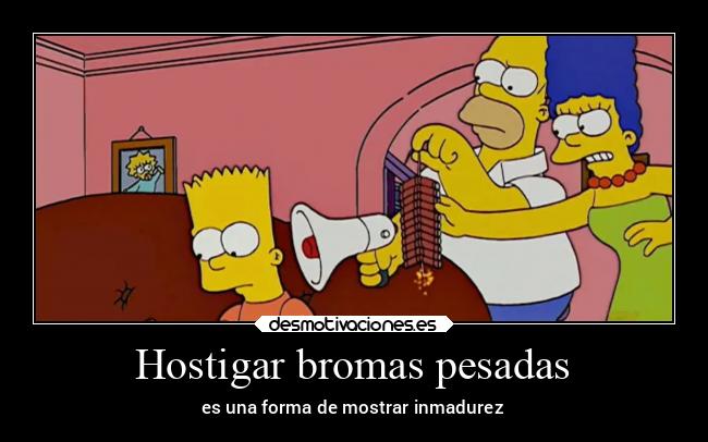 Hostigar bromas pesadas - es una forma de mostrar inmadurez