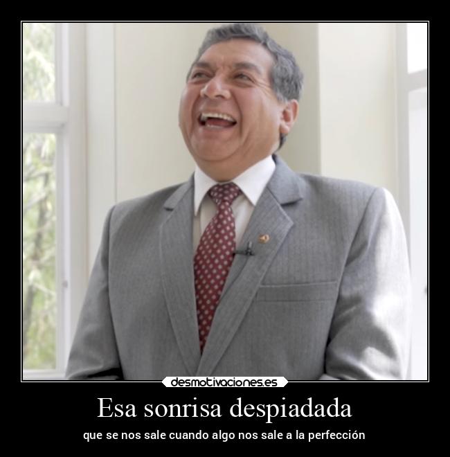 Esa sonrisa despiadada - que se nos sale cuando algo nos sale a la perfección