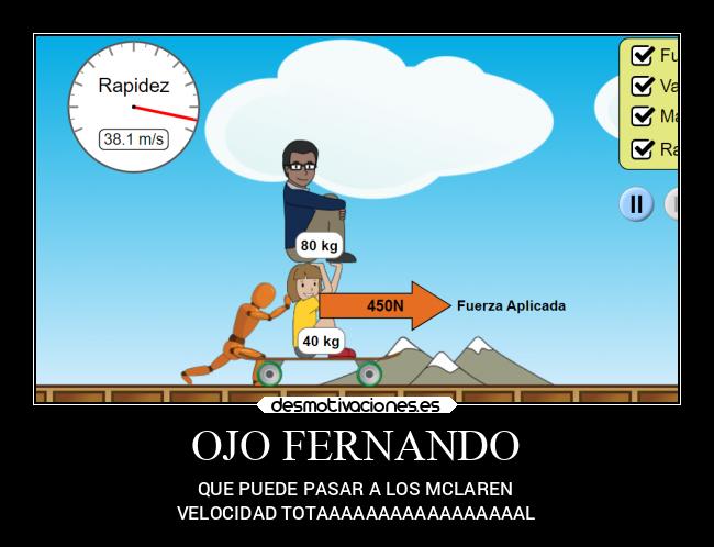 OJO FERNANDO - QUE PUEDE PASAR A LOS MCLAREN
VELOCIDAD TOTAAAAAAAAAAAAAAAAAL