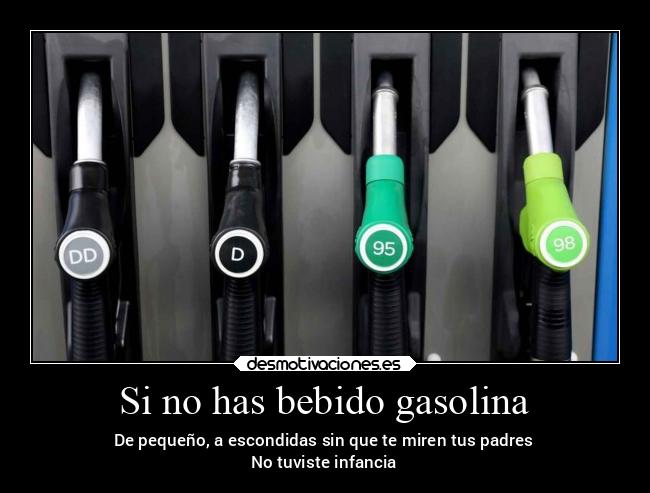 Si no has bebido gasolina - 