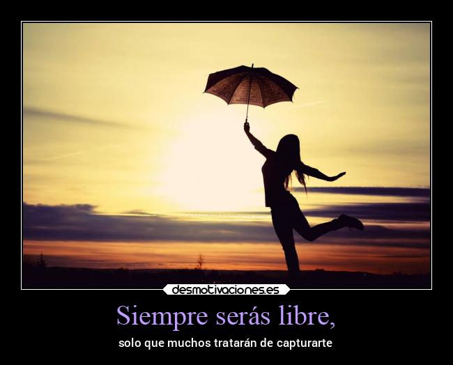 Siempre serás libre, - 