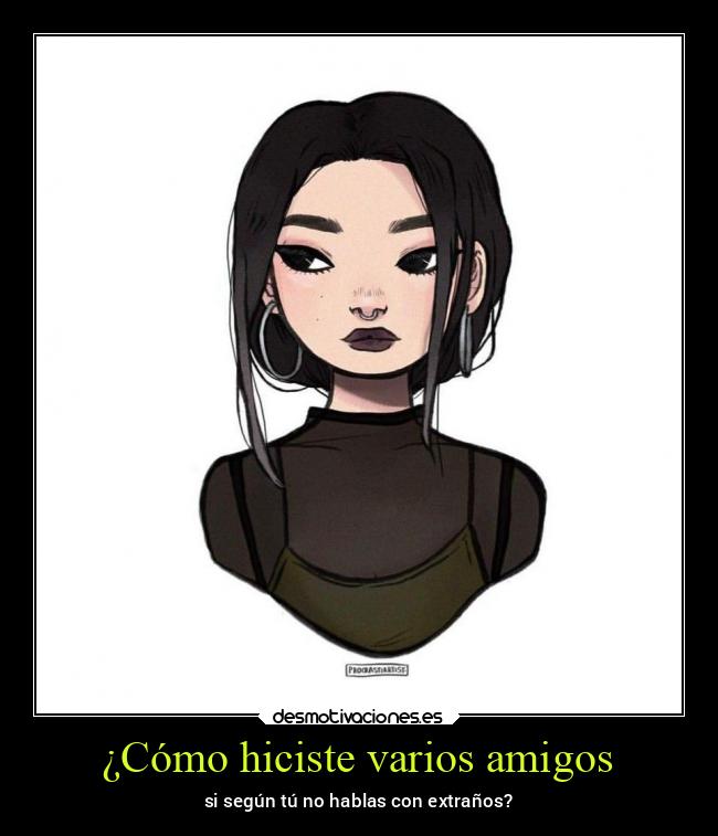 ¿Cómo hiciste varios amigos - si según tú no hablas con extraños?