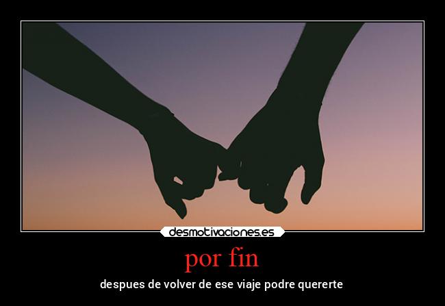 por fin - despues de volver de ese viaje podre quererte