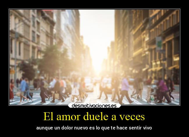 El amor duele a veces - aunque un dolor nuevo es lo que te hace sentir vivo