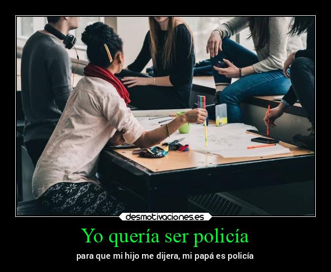 Yo quería ser policía - para que mi hijo me dijera, mi papá es policía
