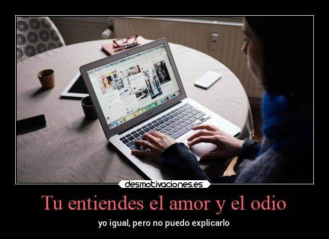 Tu entiendes el amor y el odio - yo igual, pero no puedo explicarlo
