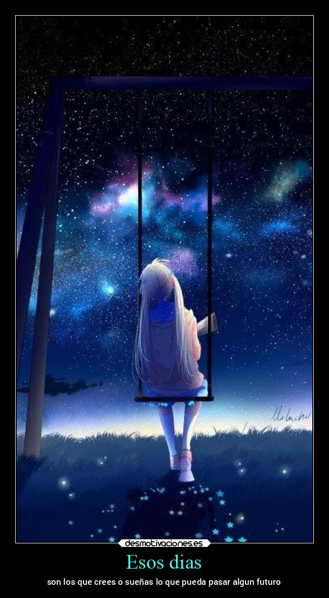 Esos dias - son los que crees o sueñas lo que pueda pasar algun futuro
