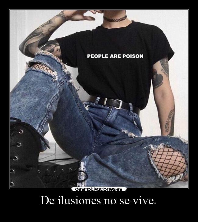 De ilusiones no se vive. -