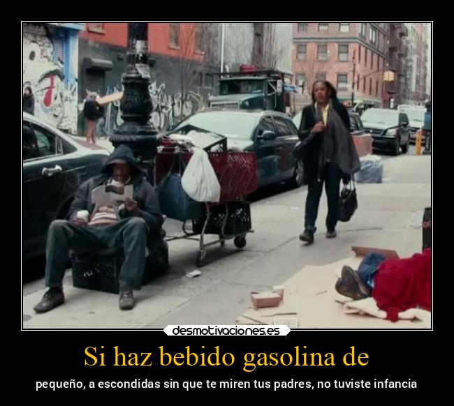Si haz bebido gasolina de - pequeño, a escondidas sin que te miren tus padres, no tuviste infancia