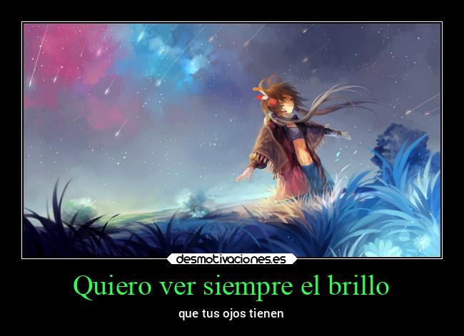 Quiero ver siempre el brillo - que tus ojos tienen