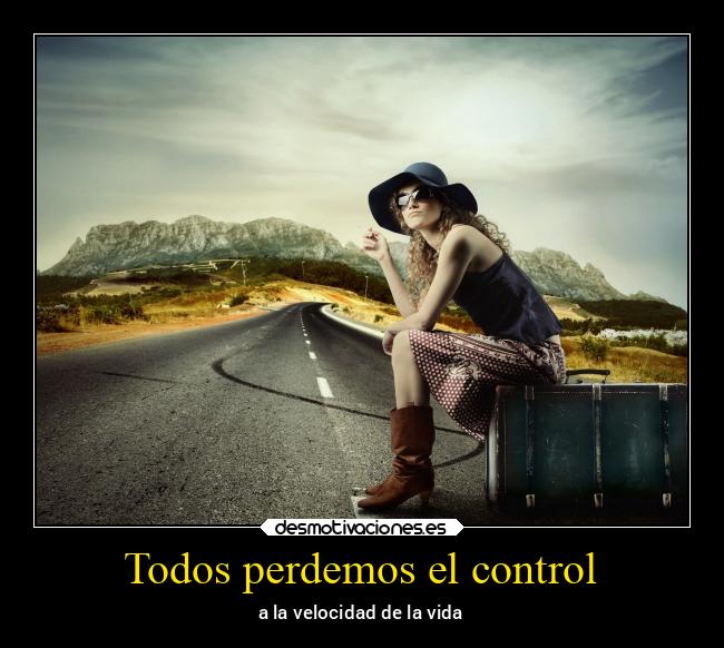 Todos perdemos el control - a la velocidad de la vida