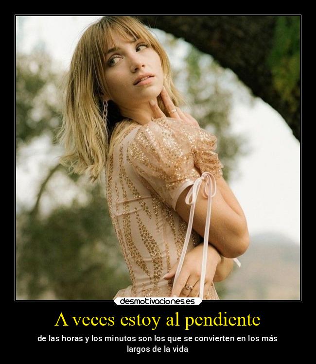 A veces estoy al pendiente -