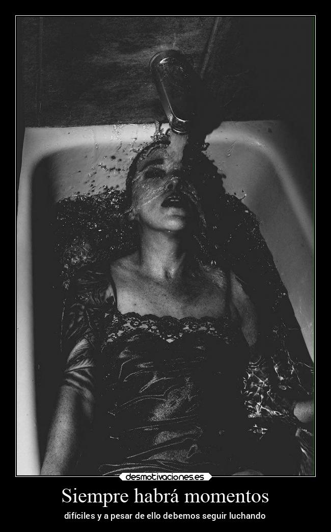 Siempre habrá momentos - difíciles y a pesar de ello debemos seguir luchando