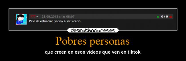 Pobres personas - que creen en esos videos que ven en tiktok