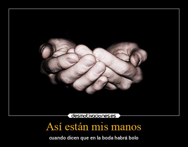 Así están mis manos - cuando dicen que en la boda habrá bolo