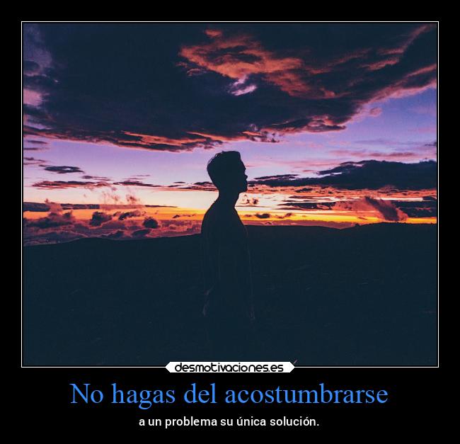 No hagas del acostumbrarse - 