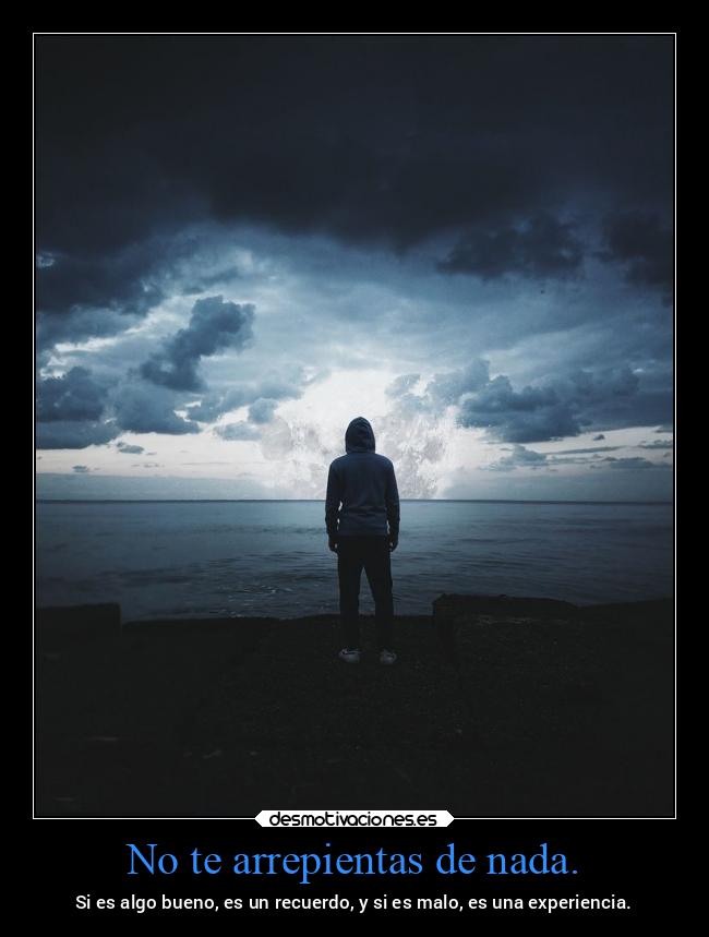 No te arrepientas de nada. - 