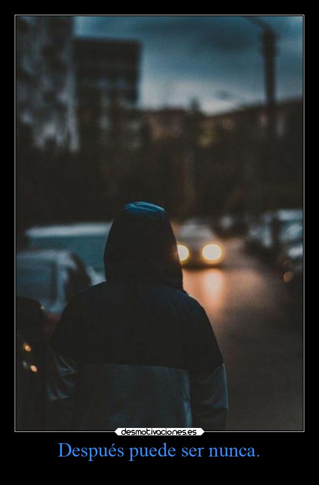 Después puede ser nunca. - 
