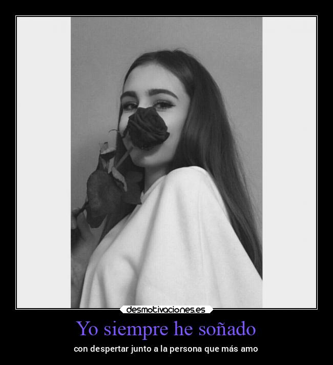 Yo siempre he soñado - con despertar junto a la persona que más amo