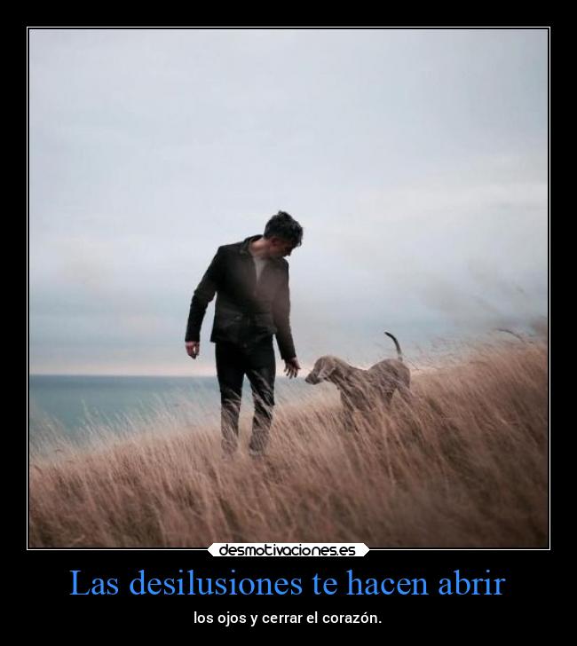 Las desilusiones te hacen abrir - 